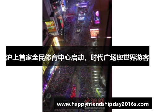 沪上首家全民体育中心启动，时代广场迎世界游客